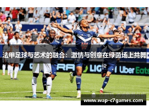 法甲足球与艺术的融合：激情与创意在绿茵场上共舞