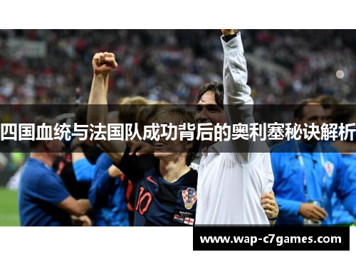 四国血统与法国队成功背后的奥利塞秘诀解析