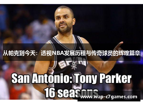 从帕克到今天：透视NBA发展历程与传奇球员的辉煌篇章