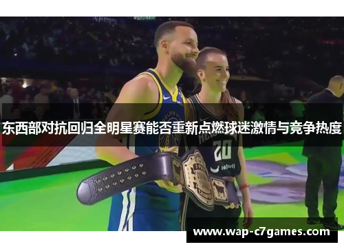 东西部对抗回归全明星赛能否重新点燃球迷激情与竞争热度