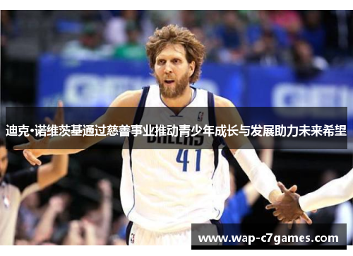 迪克·诺维茨基通过慈善事业推动青少年成长与发展助力未来希望