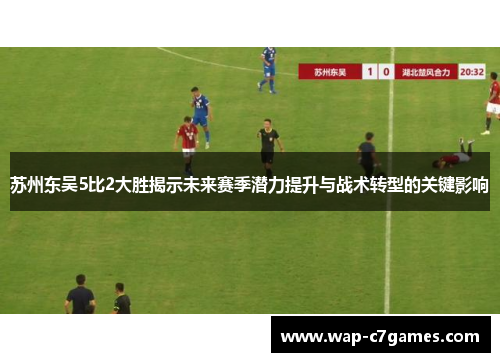 苏州东吴5比2大胜揭示未来赛季潜力提升与战术转型的关键影响
