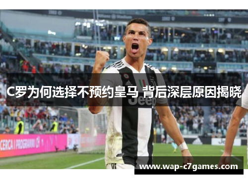 C罗为何选择不预约皇马 背后深层原因揭晓