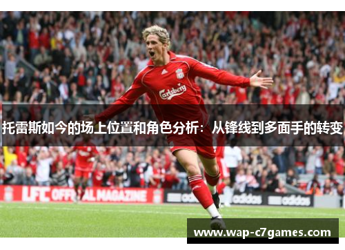 托雷斯如今的场上位置和角色分析：从锋线到多面手的转变