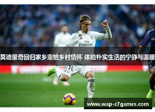 莫德里奇回归家乡重拾乡村情怀 体验朴实生活的宁静与温暖
