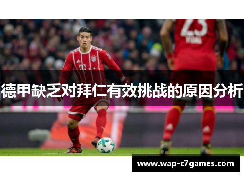 德甲缺乏对拜仁有效挑战的原因分析 德甲缺乏对拜仁有效挑战的原因分析