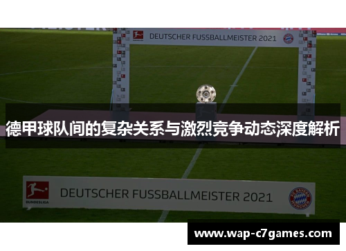 德甲球队间的复杂关系与激烈竞争动态深度解析